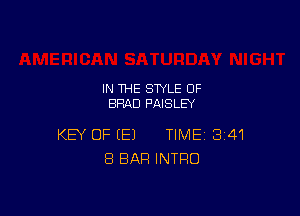 IN THE STYLE 0F
BRAD PAISLEY

KEY OF EEJ TIME 341
8 BAR INTRO