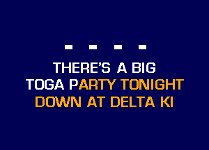 THERE'S A BIG
TUBA PARTY TONIGHT

DOWN AT DELTA KI