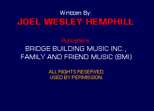 W ritten Byz

BRIDGE BUILDING MUSIC INC,
FAMILY AND FRIEND MUSIC (BMIJ

ALL RIGHTS RESERVED.
USED BY PERMISSION,
