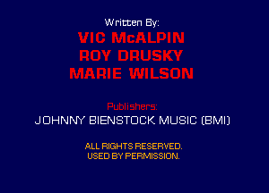 Written By

JOHNNY BIENSTDCK MUSIC EBMIJ

ALL RIGHTS RESERVED
USED BY PERMISSION