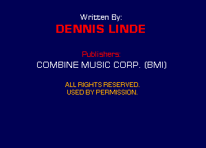 W ritcen By

COMBINE MUSIC CORP (BMIJ

ALL RIGHTS RESERVED
USED BY PERMISSION