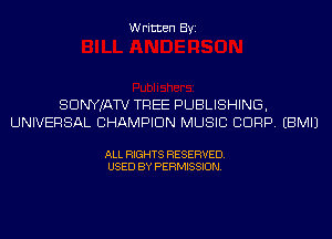 Written Byi

SDNYJATV TREE PUBLISHING,
UNIVERSAL CHAMPION MUSIC CORP. EBMIJ

ALL RIGHTS RESERVED.
USED BY PERMISSION.