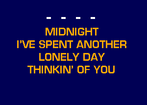 MIDNIGHT
I'VE SPENT ANOTHER

LONELY DAY
THINKIN' OF YOU