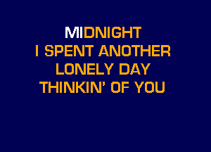 MIDNIGHT
l SPENT ANOTHER
LONELY DAY

THINKIN' OF YOU