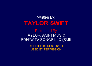 Written By

TAYLOR SWIFTMUSIC,
SONYIAW SONGS LLC (BMI)

ALL RIGHTS RESERVED
USED BY PERMISSION