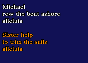 Michael
row the boat ashore
alleluia

Sister help
to trim the sails
alleluia