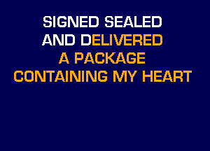 SIGNED SEALED
AND DELIVERED
A PACKAGE
CONTAINING MY HEART