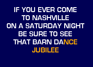 IF YOU EVER COME
TO NASHVILLE
ON A SATURDAY NIGHT
BE SURE TO SEE
THAT BARN DANCE
JUBILEE