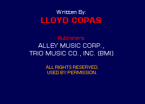 W ritcen By

ALLEY MUSIC CORP ,

TRIO MUSIC CU, INC (BMIJ

ALL RIGHTS RESERVED
USED BY PERMISSION