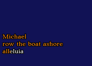 Michael

row the boat ashore
alleluia