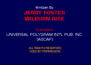 Written Byz

UNIVERSAL POLYGRAM INT'L PUBA INCV
(ASCAPJ

ALL RIGHTS RESERVED.
USED BY PERMISSION.
