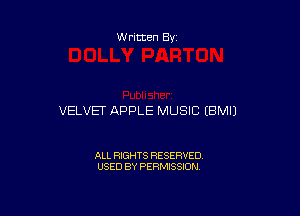 Written By

VELVET APPLE MUSIC (BMIJ

ALL RIGHTS RESERVED
USED BY PERMISSION