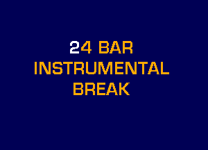 24 BAR
INSTRUMENTAL

BREAK