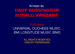 Written Byz

UNIVERSAL DUCHESS MUSIC,
EMI LUNGITUDE MUSIC (BMIJ

ALL RIGHTS RESERVED
USED BY PERMISSION