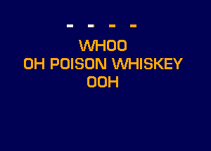 VVHOO
0H POISON WHISKEY

00H