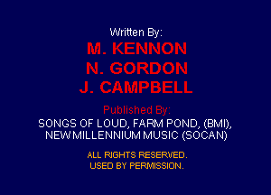 Written By

SONGS OF LOUD, FARM POND, (BMI),
NEWMILLENNIUMMUSIC (SOCAN)

ALL RIGHTS RESERVED
USED BY PEPMISSJON