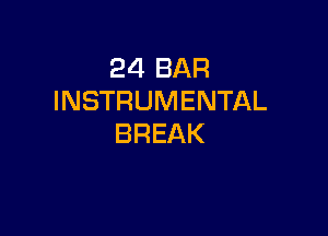 24 BAR
INSTRUMENTAL

BREAK