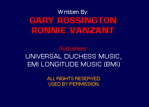 Written Byz

UNIVERSAL DUCHESS MUSIC,
EMI LUNGITUDE MUSIC (BMIJ

ALL RIGHTS RESERVED
USED BY PERMISSION