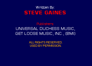 Written Byz

UNIVERSAL DUCHESS MUSIC,
GET LOOSE MUSIC, INC, (BMIJ

ALL RIGHTS RESERVED.
USED BY PERMISSION