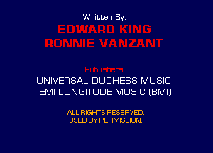Written Byz

UNIVERSAL DUCHESS MUSIC,
EMI LUNGITUDE MUSIC (BMIJ

ALL RIGHTS RESERVED
USED BY PERMISSION