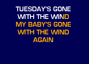 TUESDAY'S GONE
UVITH THE WIND
MY BABY'S GONE
WTH THE VUIND
AGAIN

g