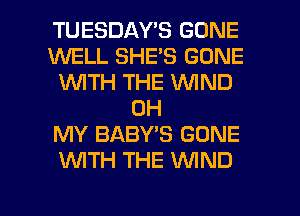 TUESDAY'S GONE
WELL SHE'S GONE
VUlTH THE VUIND
OH
MY BABY'S GONE
WTH THE WND

g