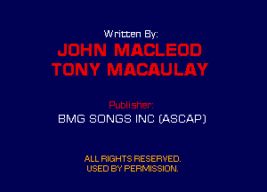 Written By

BMG SONGS INC IASCAPJ

ALL RIGHTS RESERVED
USED BY PERMISSDN