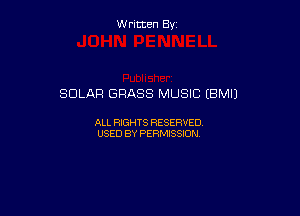 Written By

SOLAR GRASS MUSIC (BM!)

ALL RIGHTS RESERVED
USED BY PERMISSION