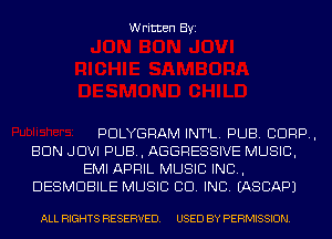 Written Byi

PDLYGRAM INT'L. PUB. CORP,
BUN JDVI PUB, AGGRESSIVE MUSIC,
EMI APRIL MUSIC INC,
DESMDBILE MUSIC CO. INC. IASCAPJ

ALL RIGHTS RESERVED. USED BY PERMISSION.