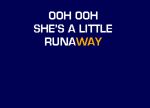 00H 00H
SHE'S A LITTLE
RUNAWAY