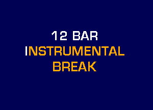 'I 2 BAR
INSTRUMENTAL

BREAK