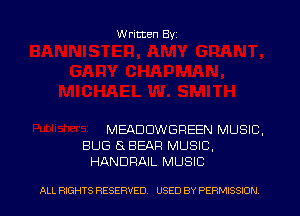 Written Byz

MEADUWGREEN MUSIC.
BUG 5x BEAR MUSIC,
HANDRAIL MUSIC

ALL RIGHTS RESERVED. USED BY PERMISSION