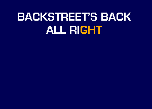 BACKSTREET'S BACK
ALL RIGHT