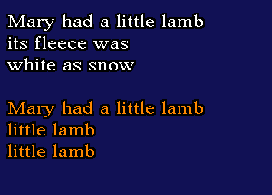 Mary had a little lamb
its fleece was
white as snow

Mary had a little lamb
little lamb

little lamb