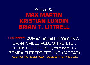 Written Byi

ZDMBA ENTERPRISES, INC,
GRANTSVILLE PUBLISHING LTD,
B-RDK PUBLISHING (both adm. By

ZDMBA ENTERPRISES, INC.) EASCAPJ
ALL RIGHTS RESERVED. USED BY PERMISSION.