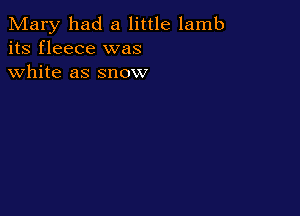 Mary had a little lamb
its fleece was
white as snow