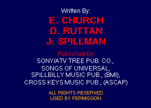 Written Byz

SONYJ'ATUf TREE PUB. 00.,

SONGS OF UNIVERSAL,
SPILLBILLY MUSIC PUB, (BMI),

CROSS KEYS MUSIC PUB , (ASCAP)

ALL RtGHTS RESERVED
USED BY PERII'JSSJON