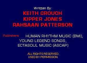 Written Byz

HUMAN RHYTHM MUSIC (BMIJ.
YOUNG LEGEND SONGS.
ECTASDUL MUSIC (ASCAP)

ALL RIGHTS RESERVED
USED BY PERMISSION