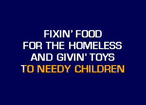 FIXIN' FOOD
FOR THE HOMELESS
AND GIVIN TOYS
TO NEEDY CHILDREN