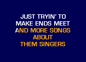 JUST TRYIN' TO
MAKE ENDS MEET
AND MORE SONGS

ABOUT

THEM SINGERS

g