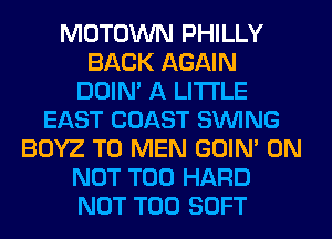 MOTOWN PHILLY
BACK AGAIN
DOIN' A LITTLE
EAST COAST SINlNG
BOYZ T0 MEN GOIN' 0N
NOT T00 HARD
NOT T00 SOFT