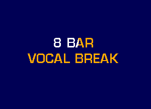 8 BAR

VOCAL BREAK