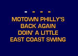 MOTOXNN PHILLY'S
BACK AGAIN

DOIN' A LITTLE
EAST COAST SWNG