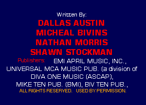 Written Byi

EMI APRIL MUSIC, INC,
UNIVERSAL MBA MUSIC PUB. Ea division of
DIVA CINE MUSIC IASCAPJ.

MIKE TEN PUB. EBMIJ. BIV TEN PUB,
ALL RIGHTS RESERVED. USED BY PERMISSION.