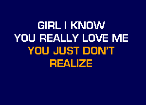 mRLIKNOMI
YOU REALLY LOVE ME
YOUJUSTDUNT

REALIZE