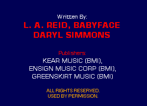 Written By

KEAR MUSIC (BMIJ.
ENSIGN MUSIC CORP EBMIJ.
GREENSKIRT MUSIC EBMIJ

ALL RIGHTS RESERVED
USED BY PERMISSIDN