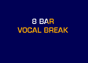 8 BAR
VOCAL BREAK