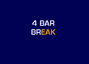 4 BAR
BREAK