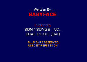 Written By

SONY SONGS, INC .

ECAF MUSIC EBMIJ

ALL RIGHTS RESERVED
USED BY PERMISSION