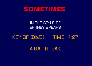 IN THE STYLE 0F
BRITNEY SPEARS

KEY OF (BblBJ TIME 427

4 BAR BREAK